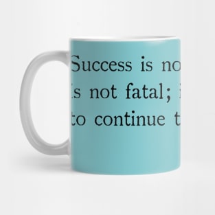 Success is not final, failure is not fetal;it is the courage to continue that counts. Mug
